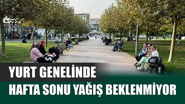 Yurt genelinde hafta sonu yağış beklenmiyor