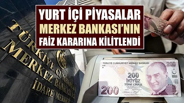 Yurt içi piyasalar, Merkez Bankası faiz kararına kilitlendi