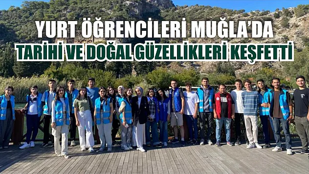 Yurt öğrencileri Muğla'da tarihi ve doğal güzellikleri keşfetti