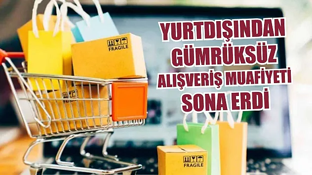 Yurtdışından gümrüksüz alışveriş muafiyeti sona erdi