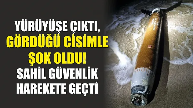 Yürüyüşe Çıktı, Gördüğü Cisimle Şok Oldu! Sahil Güvenlik Harekete Geçti