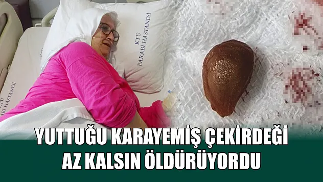 Yuttuğu karayemiş çekirdeği az kalsın öldürüyordu