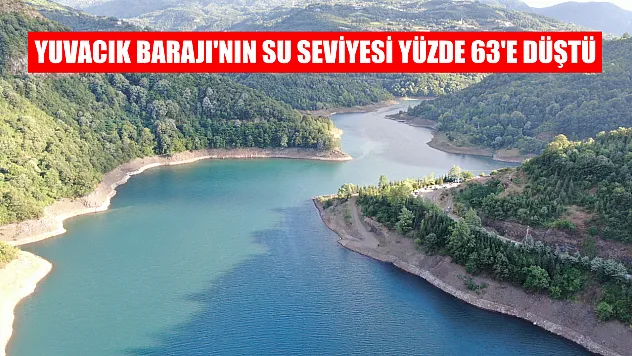 Yuvacık Barajı'nın su seviyesi yüzde 63'e düştü