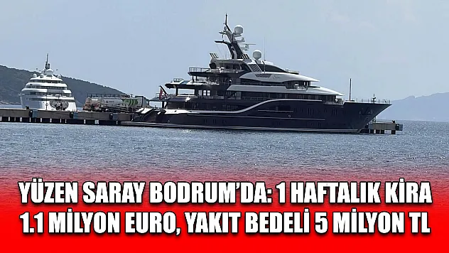 Yüzen saray Bodrum'da: 1 haftalık kira 1.1 milyon euro, yakıt bedeli 5 milyon TL