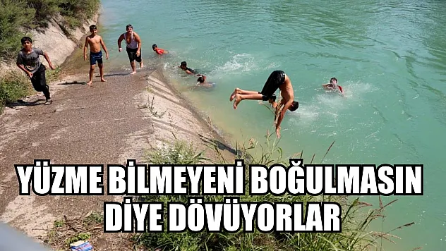 Yüzme bilmeyeni boğulmasın diye dövüyorlar