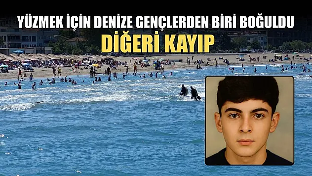 Yüzmek için denize gençlerden biri boğuldu, diğeri kayıp