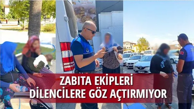 ZABITA EKİPLERİ DİLENCİLERE GÖZ AÇTIRMIYOR