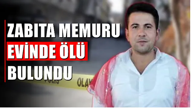 Zabıta memuru evinde ölü bulundu