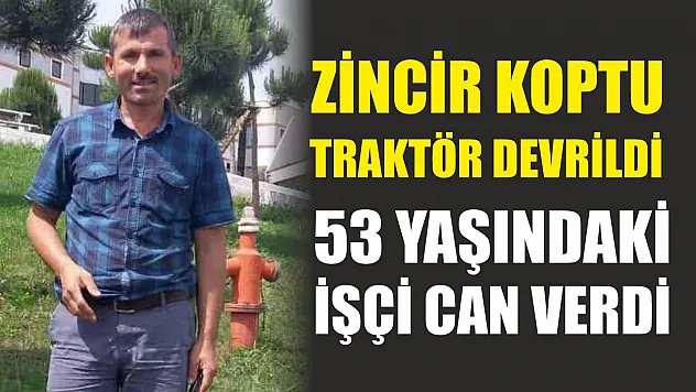 Zincir koptu, traktör devrildi: 53 yaşındaki işçi can verdi