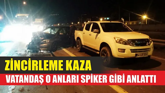 Zincirleme kaza: Vatandaş o anları spiker gibi anlattı