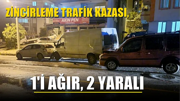 Zincirleme trafik kazası, 1'i ağır, 2 yaralı