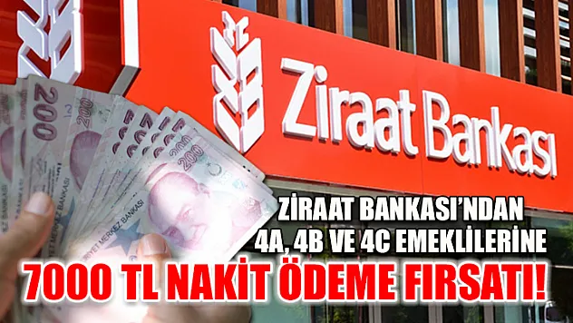 Ziraat Bankası'ndan 4A, 4B ve 4C Emeklilerine 7000 TL Nakit Ödeme Fırsatı!