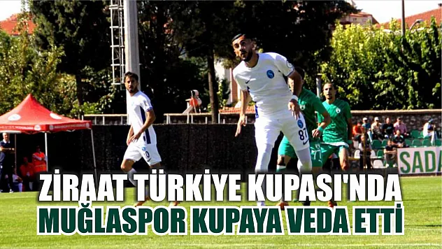 Ziraat Türkiye Kupası'nda Muğlaspor kupaya veda etti