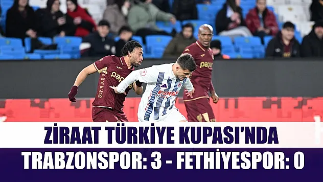Ziraat Türkiye Kupası'nda Trabzonspor: 3 - Fethiyespor: 0