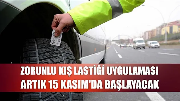 Zorunlu kış lastiği uygulaması artık 15 Kasım'da başlayacak