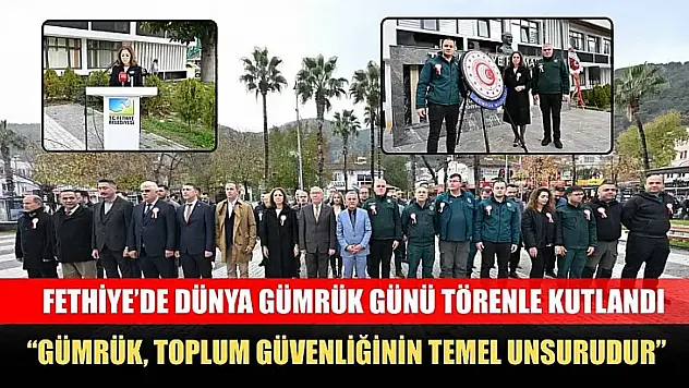 Fethiye'de Dünya Gümrük Günü törenle kutlandı: 'Gümrük, toplum güvenliğinin temel unsurudur'