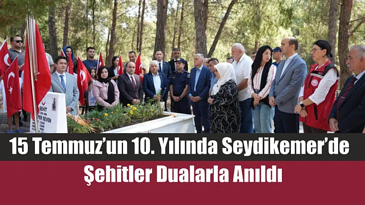 15 Temmuz'un 10. Yılında Seydikemer'de Şehitler Dualarla Anıldı