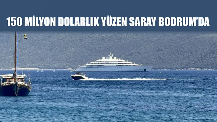 150 milyon dolarlık yüzen saray Bodrum’da
