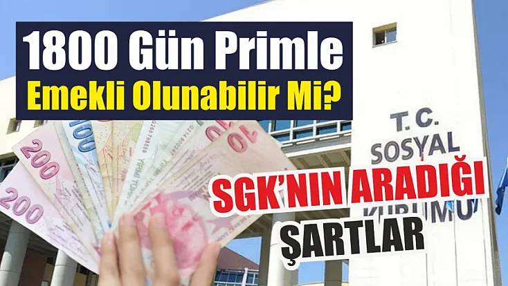 1800 gün primle emekli olunabilir mi? SGK'nın aradığı şartlar