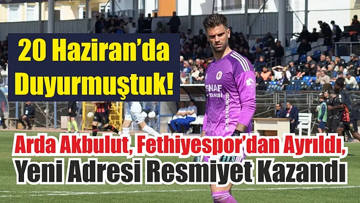 20 Haziran’da duyurmuştuk! Arda Akbulut, Fethiyespor’dan ayrıldı, yeni adresi resmiyet kazandı