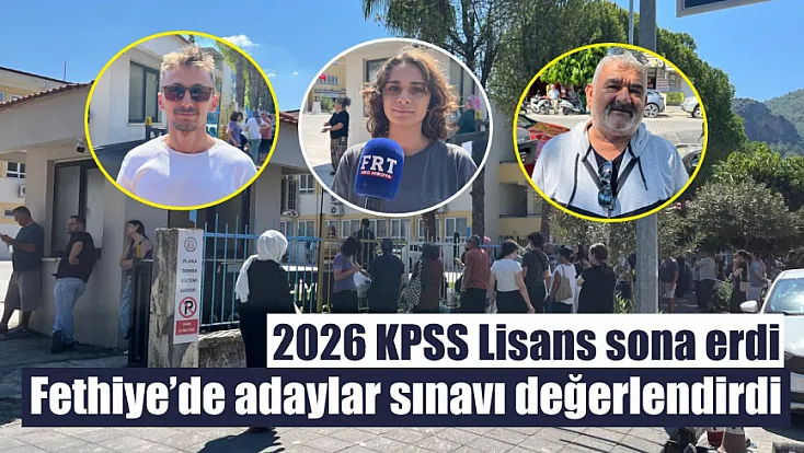 2026 KPSS Lisans sona erdi: Fethiye’de adaylar sınavı değerlendirdi