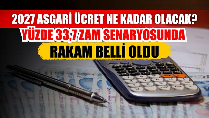 2027 asgari ücret ne kadar olacak? Yüzde 33,7 zam senaryosunda rakam belli oldu
