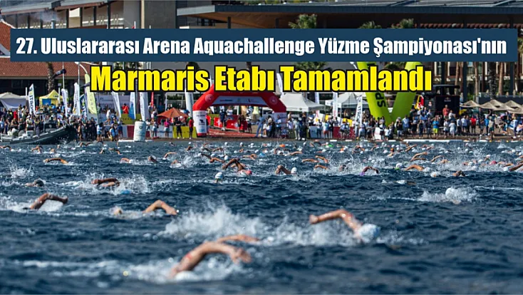 27. Uluslararası Arena AquaChallenge Yüzme Şampiyonası'nın Marmaris etabı tamamlandı