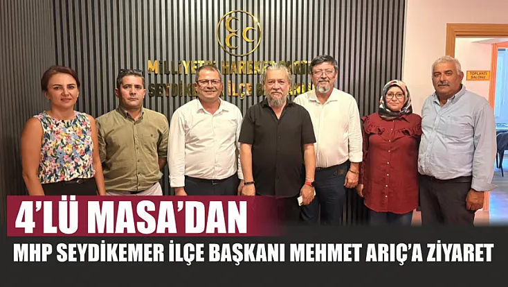 4’lü Masa’dan MHP Seydikemer İlçe Başkanı Mehmet Arıç’a ziyaret