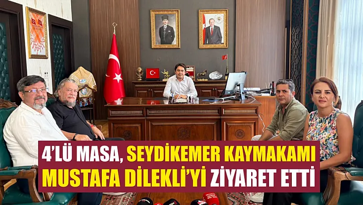 4’lü Masa, Seydikemer Kaymakamı Mustafa Dilekli’yi ziyaret etti