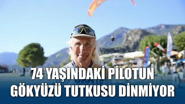 74 yaşındaki pilotun gökyüzü tutkusu dinmiyor