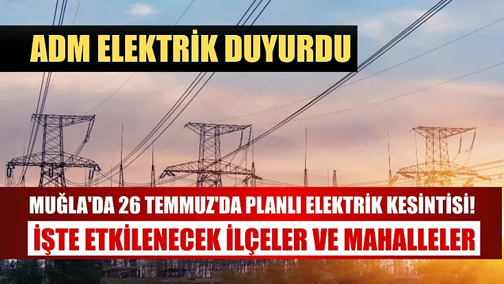 ADM Elektrik Duyurdu: Muğla'da 26 Temmuz'da Planlı Elektrik Kesintisi! İşte Etkilenecek İlçeler ve Mahalleler
