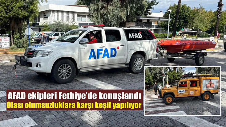 AFAD ekipleri Fethiye’de konuşlandı: Olası olumsuzluklara karşı keşif yapılıyor