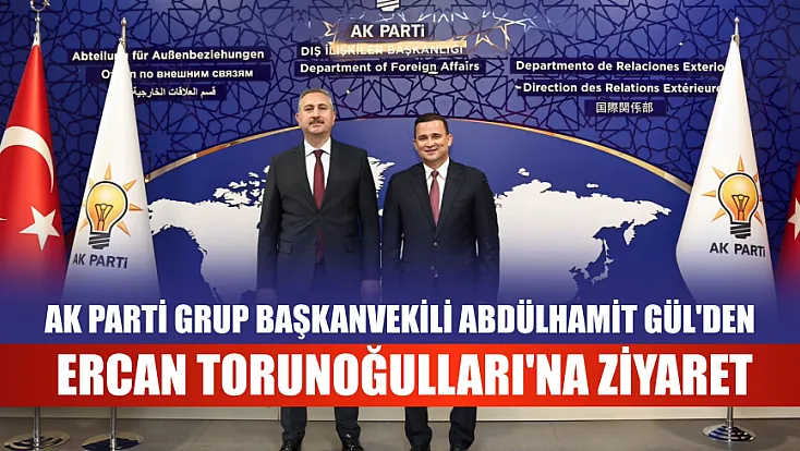 AK Parti Grup Başkanvekili Abdülhamit Gül'den Ercan Torunoğulları'na Ziyaret