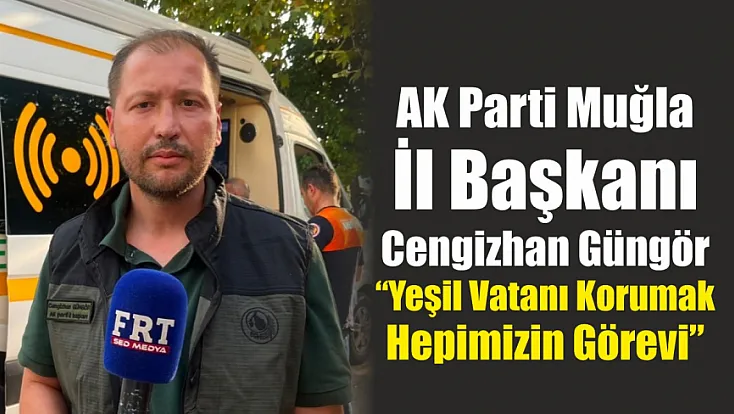 AK Parti Muğla İl Başkanı Güngör: ‘Yeşil vatanı korumak hepimizin görevi’