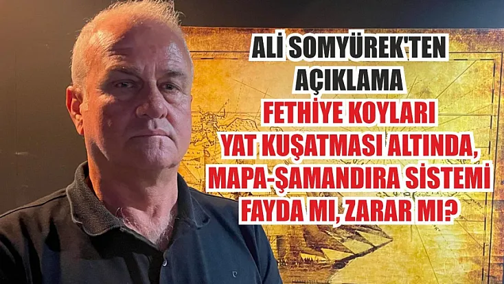Ali Somyürek'ten Açıklama Fethiye Koyları Yat Kuşatması Altında, Mapa-Şamandıra Sistemi Fayda Mı, Zarar Mı?