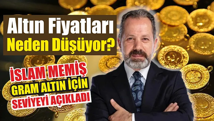 Altın fiyatları neden düşüyor? İslam Memiş gram altın için seviyeyi açıkladı