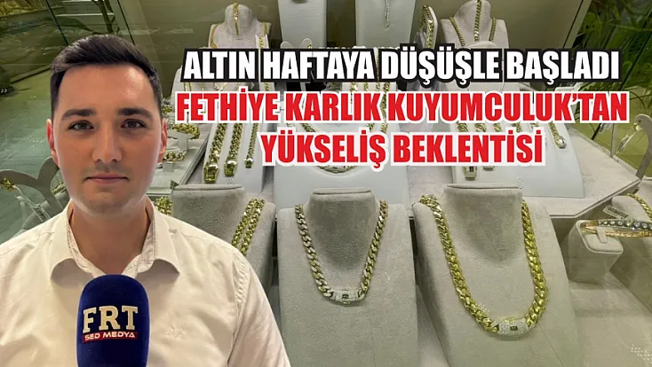 Altın haftaya düşüşle başladı: Fethiye Karlık Kuyumculuk’tan yükseliş beklentisi