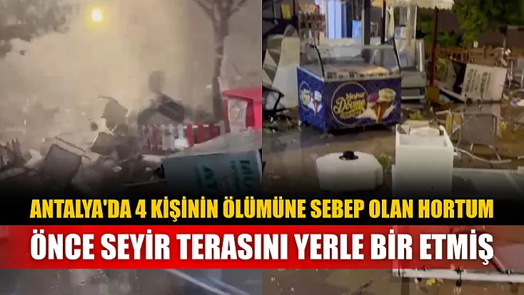 Antalya'da 4 kişinin ölümüne sebep olan hortum, önce seyir terasını yerle bir etmiş