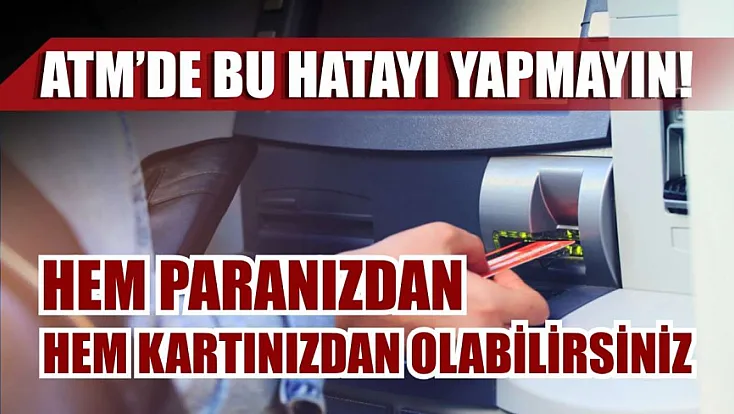 ATM'de bu hatayı yapmayın! Hem paranızdan hem kartınızdan olabilirsiniz