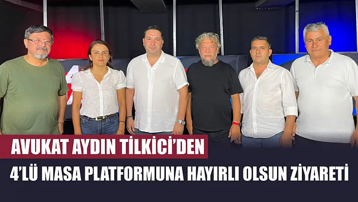 Avukat Aydın Tilkici'den 4’lü Masa platformuna hayırlı olsun ziyareti