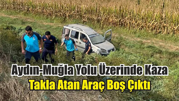 Aydın-Muğla Yolu Üzerinde Kaza: Takla Atan Araç Boş Çıktı