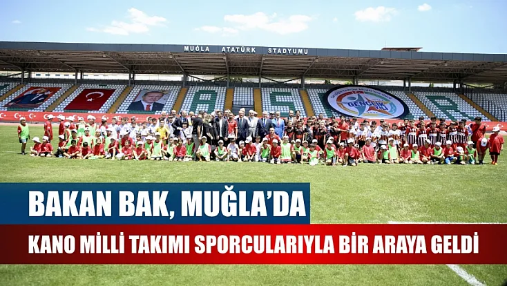 Bakan Bak, Muğla'da Kano Milli Takımı sporcularıyla bir araya geldi