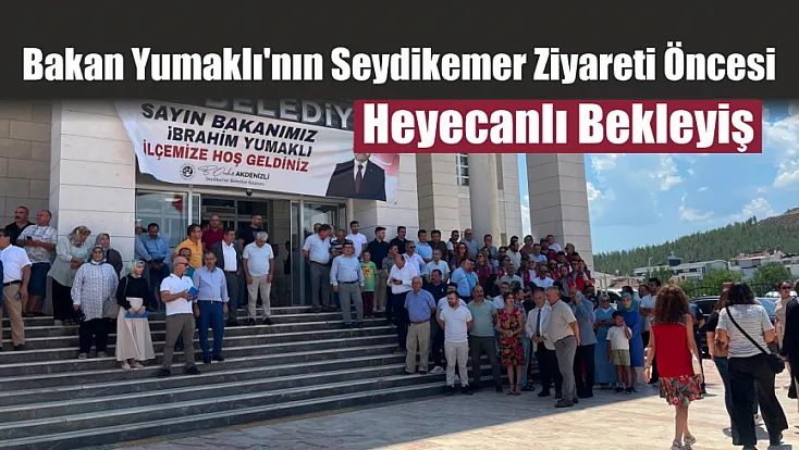Bakan Yumaklı'nın Seydikemer ziyareti öncesi heyecanlı bekleyiş