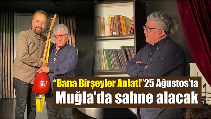 ‘Bana Birşeyler Anlat!’ 25 Ağustos’ta Muğla’da sahne alacak