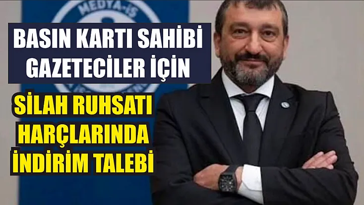 Basın Kartı Sahibi Gazeteciler İçin Silah Ruhsatı Harçlarında İndirim Talebi