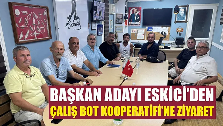 Başkan Adayı Eskici’den Çalış Bot Kooperatifi’ne Ziyaret   