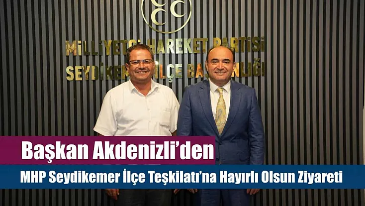 Başkan Akdenizli’den MHP Seydikemer İlçe Teşkilatı’na Hayırlı Olsun Ziyareti