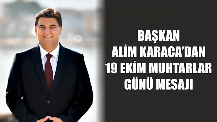 Başkan Alim Karaca’dan 19 Ekim Muhtarlar Günü Mesajı