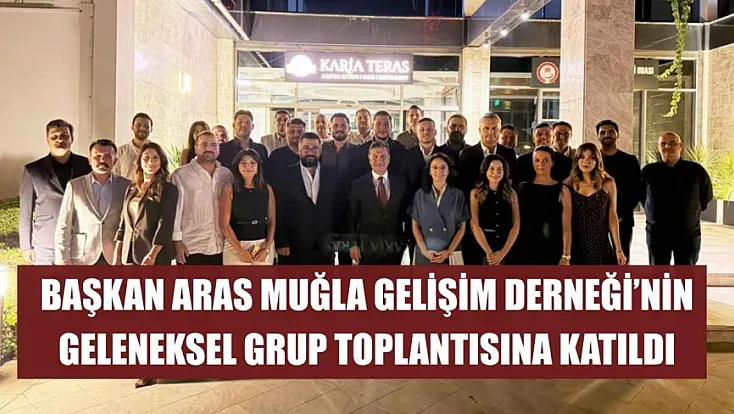 Başkan Aras Muğla Gelişim Derneği’nin geleneksel grup toplantısına katıldı