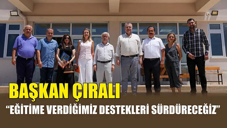 Başkan Çıralı: 'Eğitime Verdiğimiz Destekleri Sürdüreceğiz'